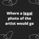 Where a legal photo of the artist would go